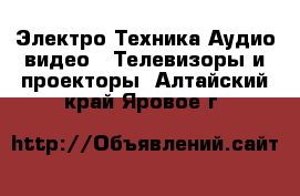 Электро-Техника Аудио-видео - Телевизоры и проекторы. Алтайский край,Яровое г.